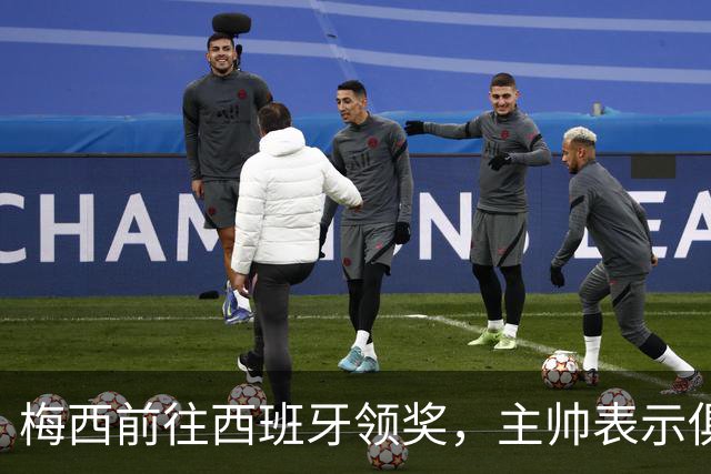 梅西前往西班牙领奖，主帅表示俱乐部全力支持